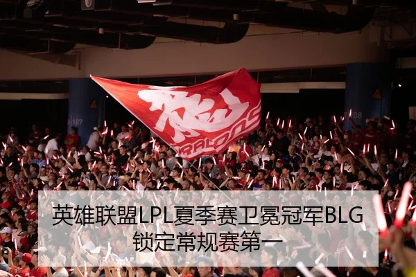 英雄联盟LPL夏季赛卫冕冠军BLG锁定常规赛第一