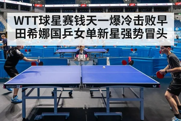 WTT球星赛钱天一爆冷击败早田希娜国乒女单新星强势冒头